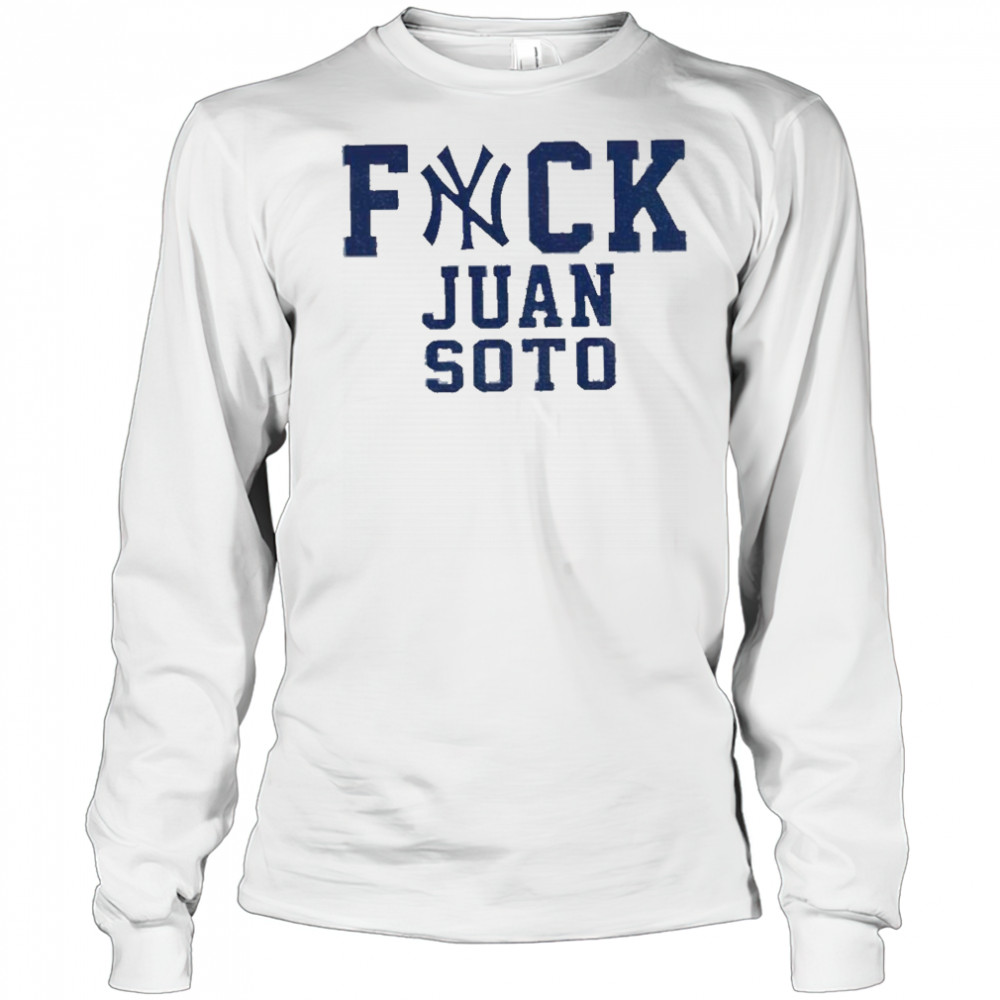 Fuck Juan Soto Yankees Baseball fan shirt Long Sleeved