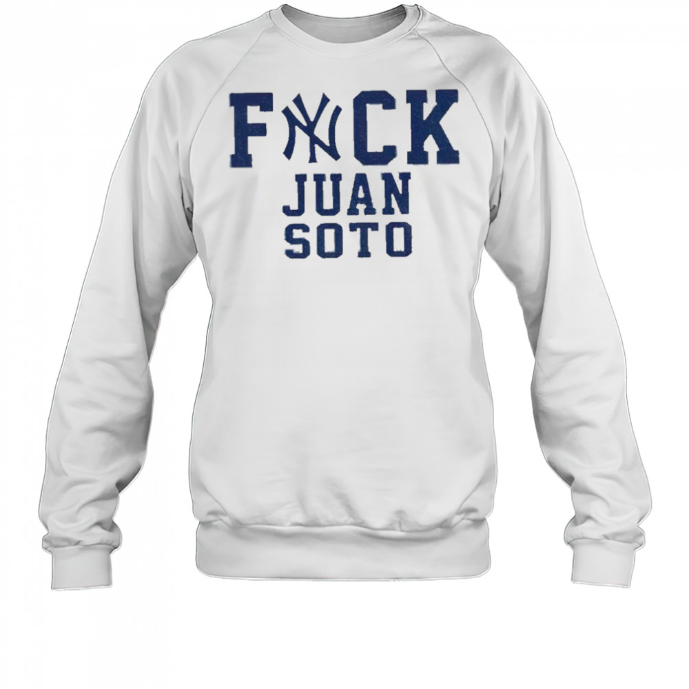 Fuck Juan Soto Yankees Baseball fan shirt Sweatshirt