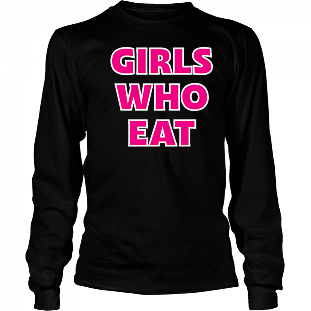 Girls Who Eat pink shirt Long Sleeved