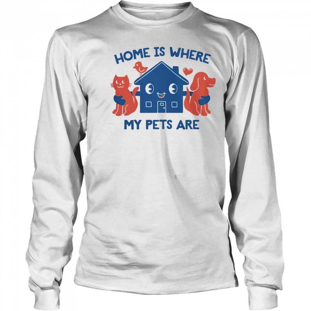Home Is Where My Pets Are T-Shirt Long Sleeved