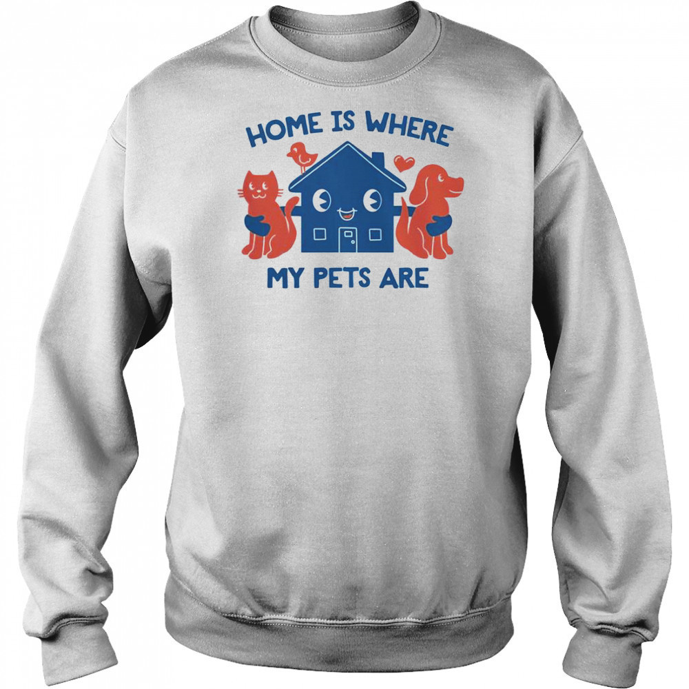 Home Is Where My Pets Are T-Shirt Hoodie
