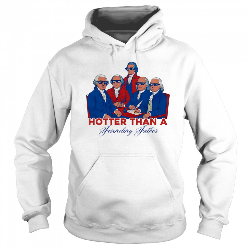 Hotter than a Founding Father shirt Sweatshirt