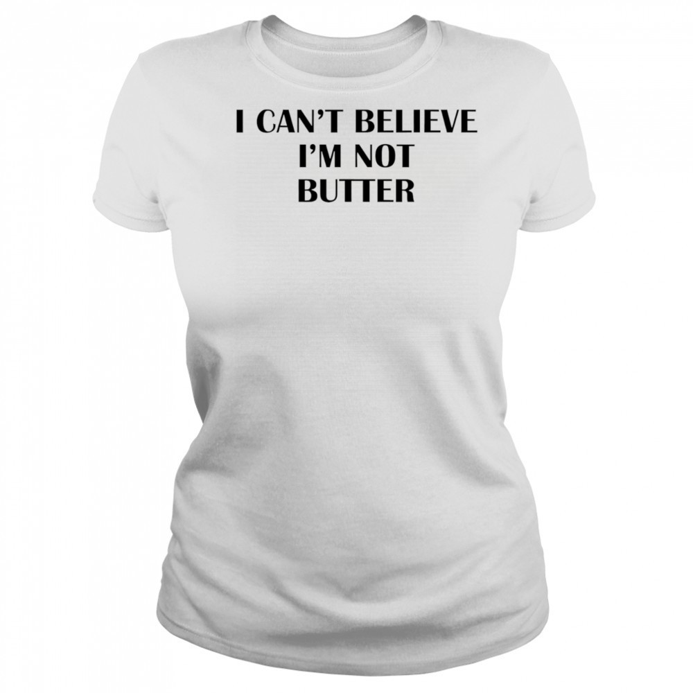 I can’t believe I’m not butter shirt Women's T-shirt