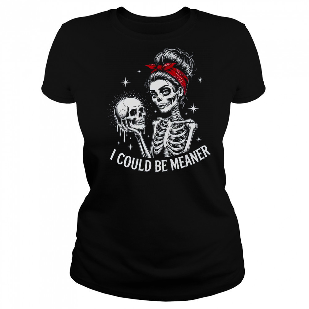 I Could Be Meaner Funny Women Saying Quote Skeleton Mom shirt Women's T-shirt