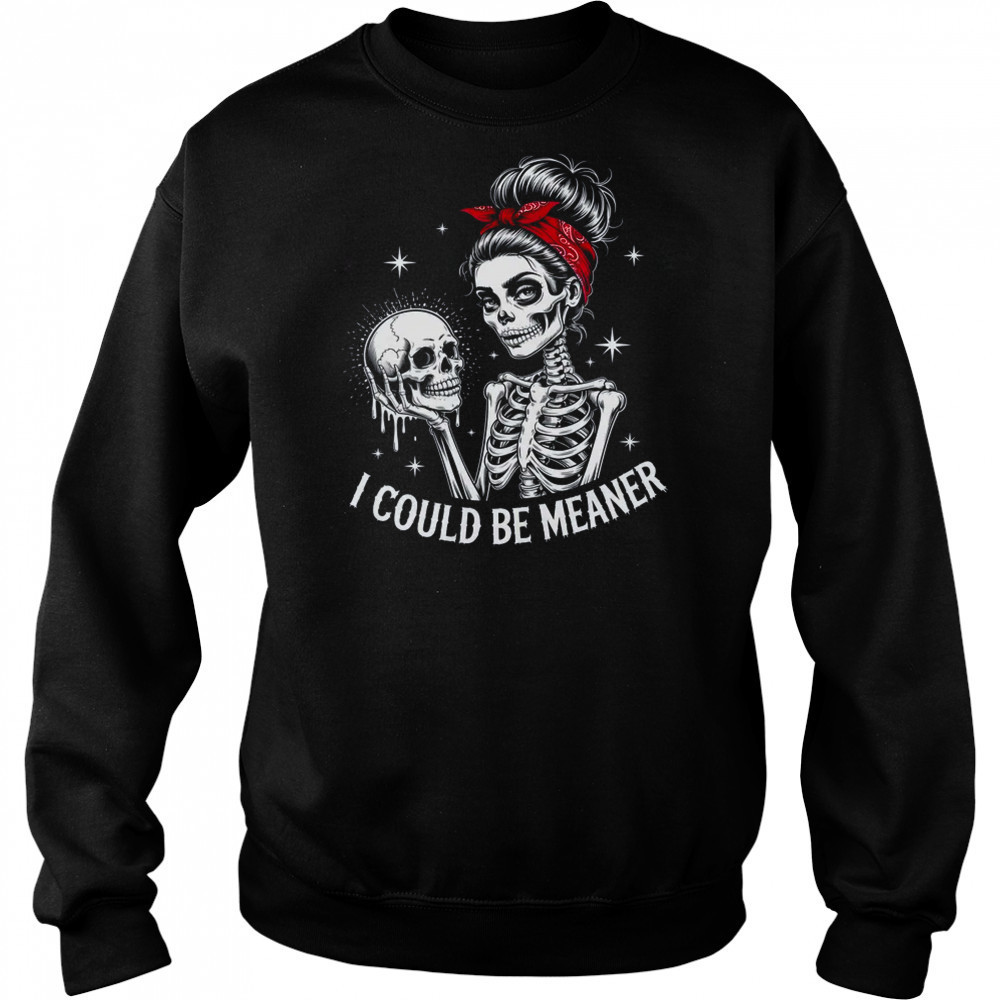 I Could Be Meaner Funny Women Saying Quote Skeleton Mom shirt Hoodie