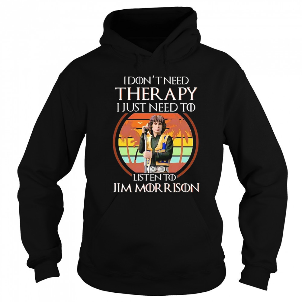 I don’t need therapy I just need to listen to Jim Morrison shirt Sweatshirt