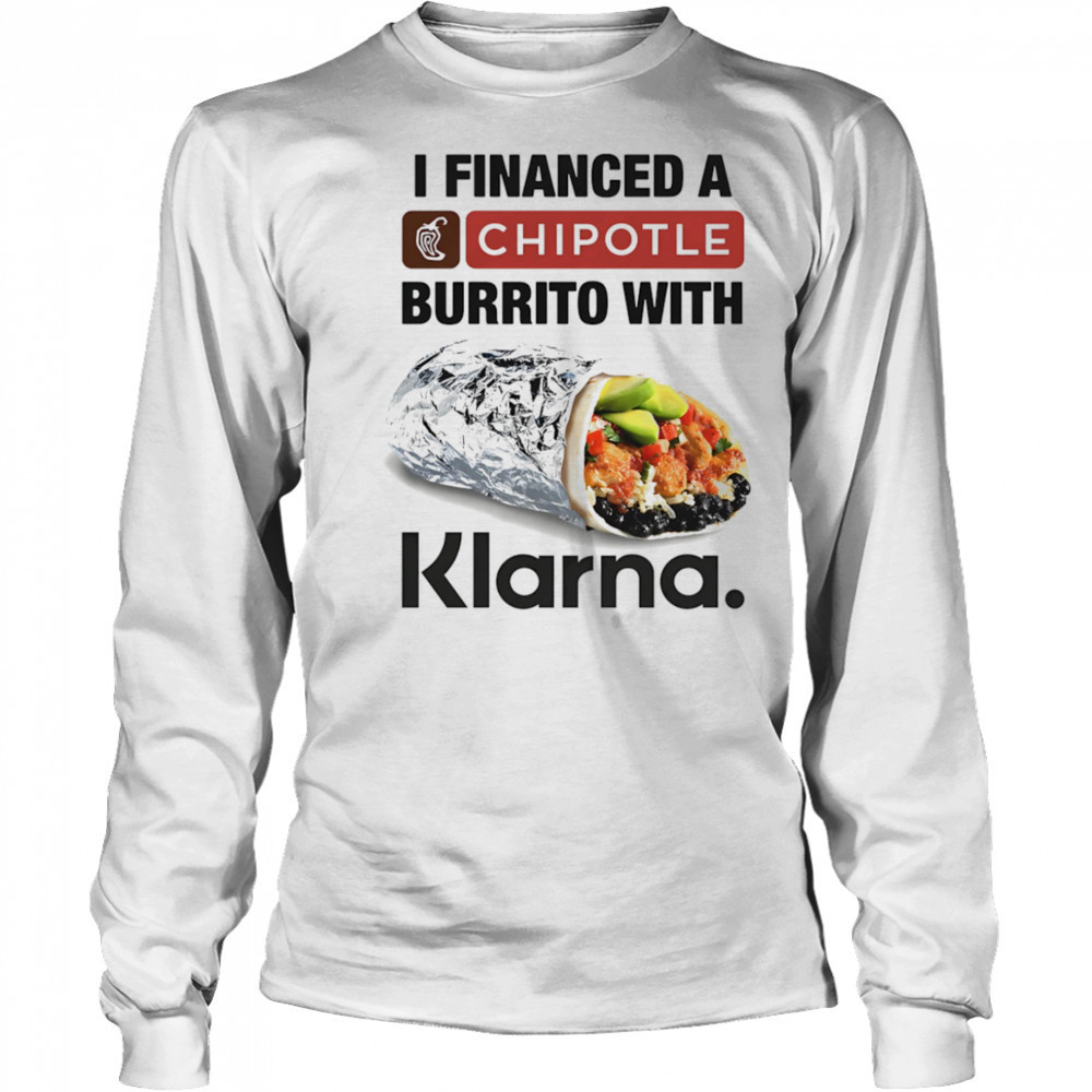 I Financed A Burrito With An App shirt Long Sleeved