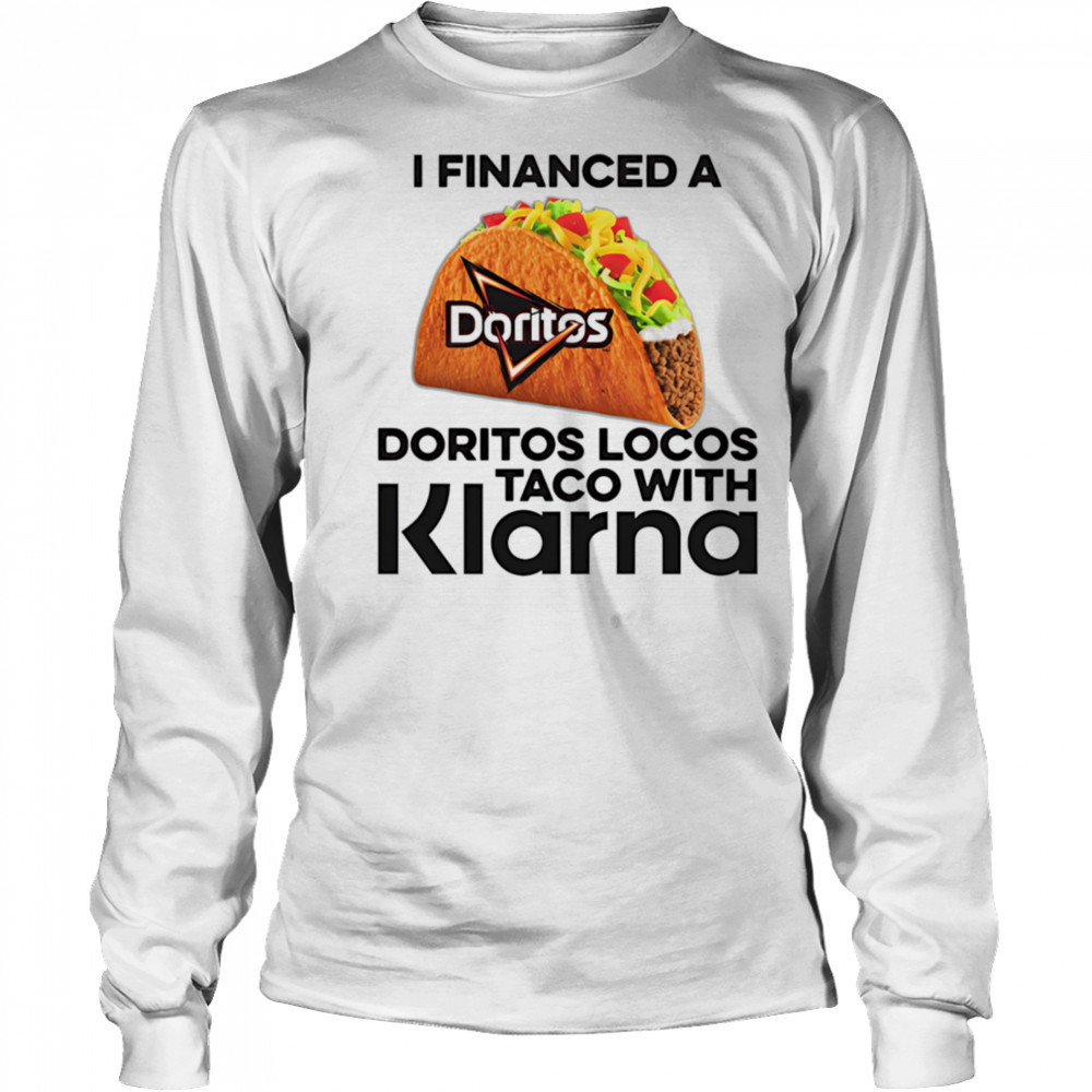 I Financed A Taco With An App shirt Long Sleeved