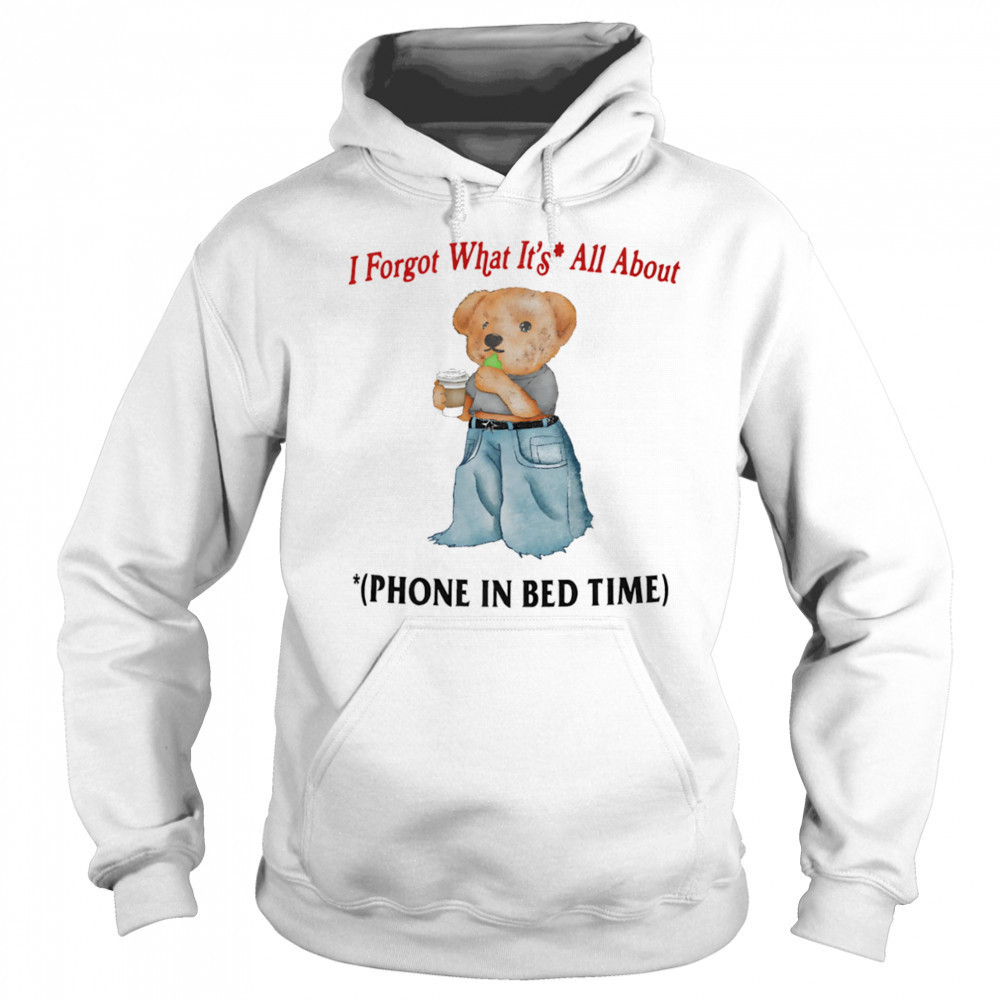I forgot what is all about phone in bed time shirt Sweatshirt