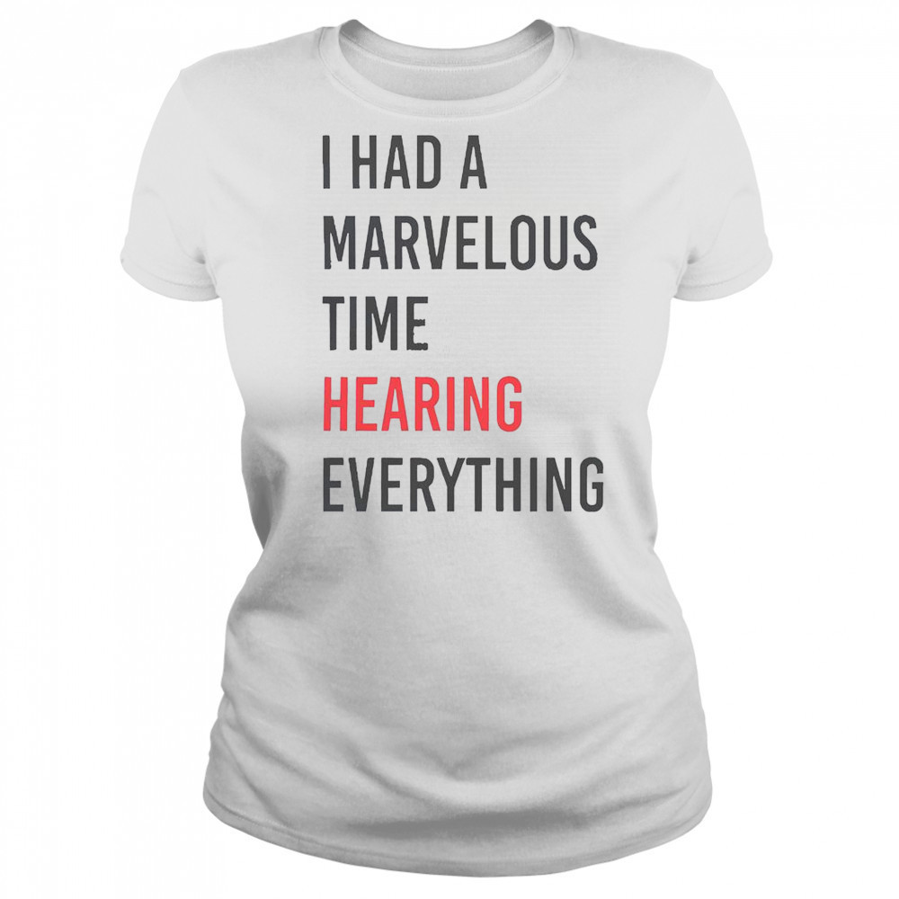 I Had A Marvelous Time Hearing Everything T-Shirt Women's T-shirt