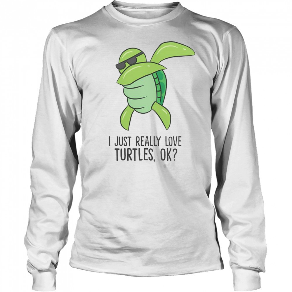 I Just Really Love Turtles Ok Dabbing Turtle T-Shirt Long Sleeved
