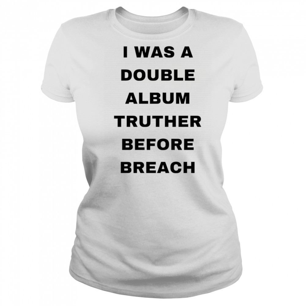 I was a double album truther before breach shirt Women's T-shirt