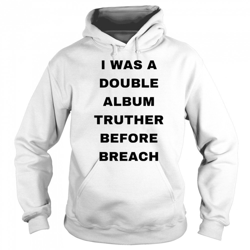 I was a double album truther before breach shirt Sweatshirt