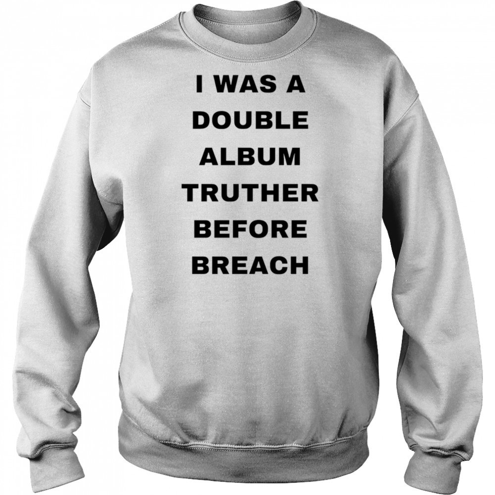I was a double album truther before breach shirt Hoodie