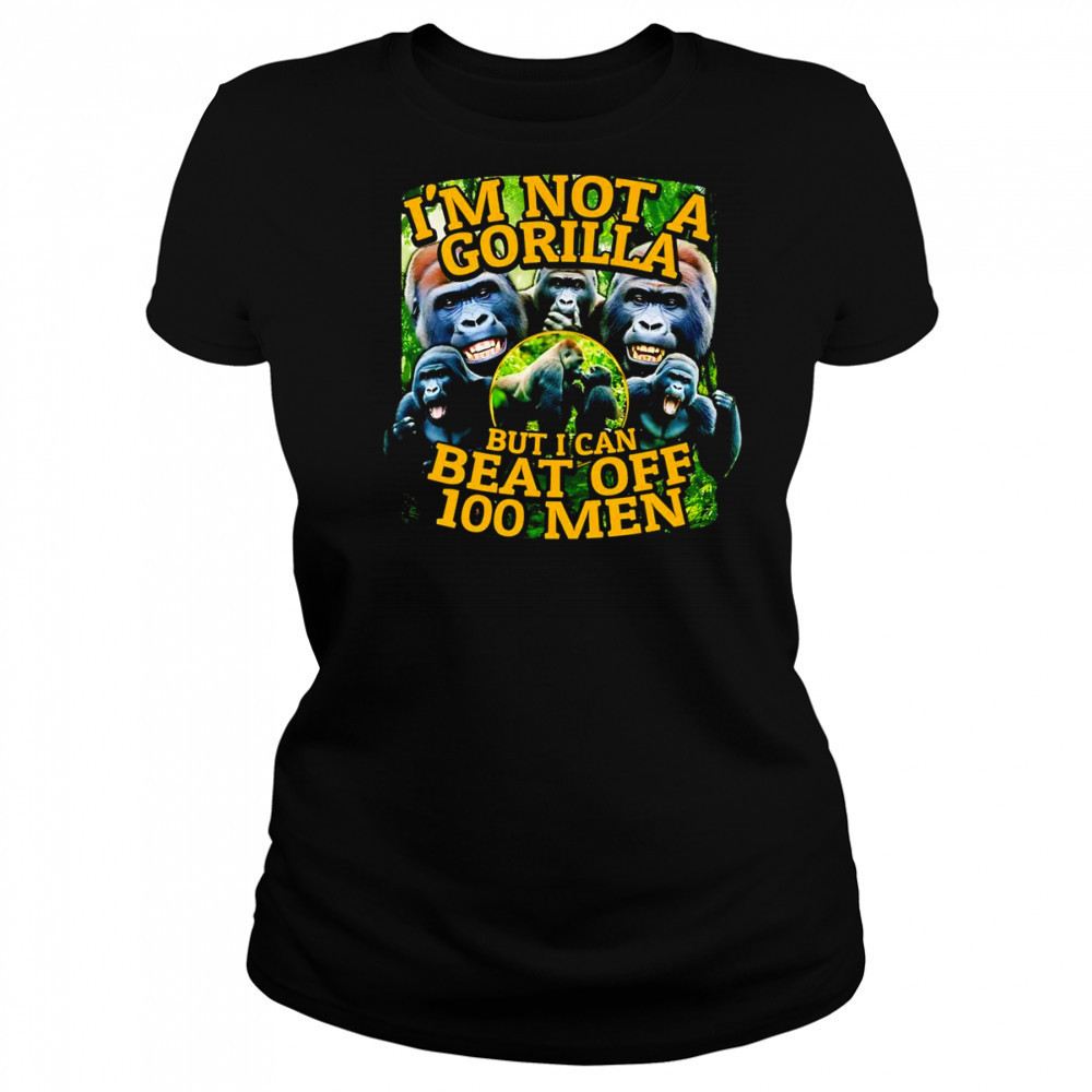 I’m not a gorilla but I can beat off 100 men graphic shirt Women's T-shirt