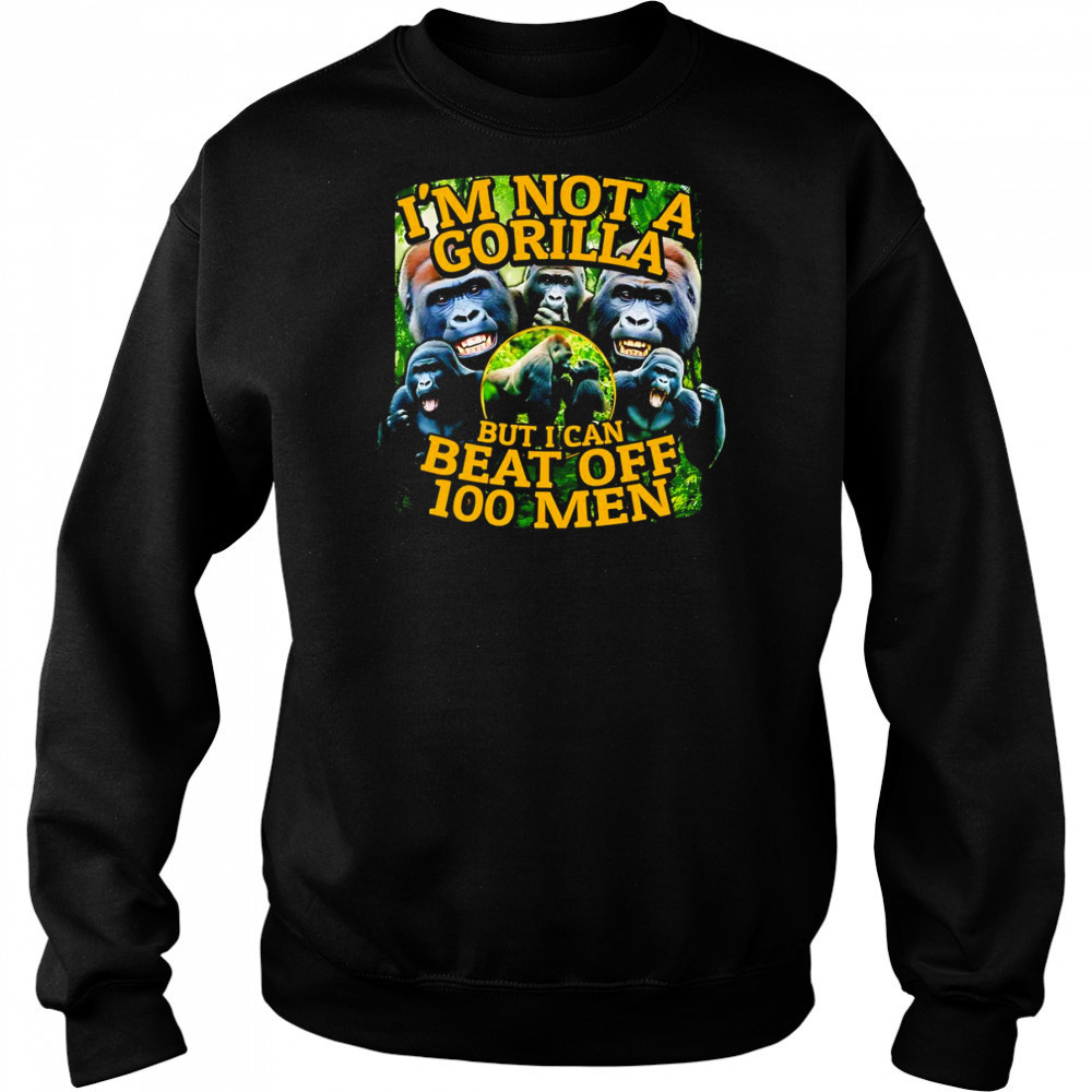 I’m not a gorilla but I can beat off 100 men graphic shirt Hoodie