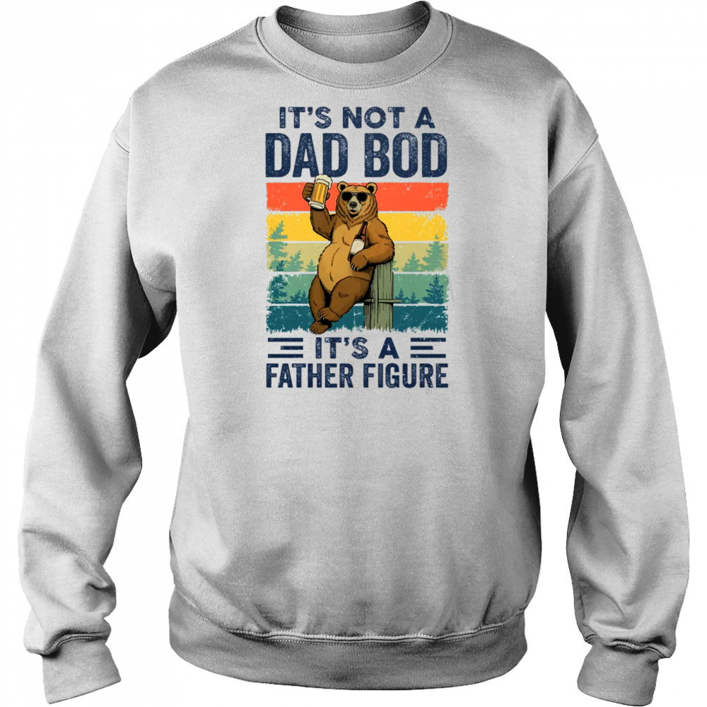 It's Not A Dad Bod It's A Father Figure Bear Dad Funny shirt Hoodie