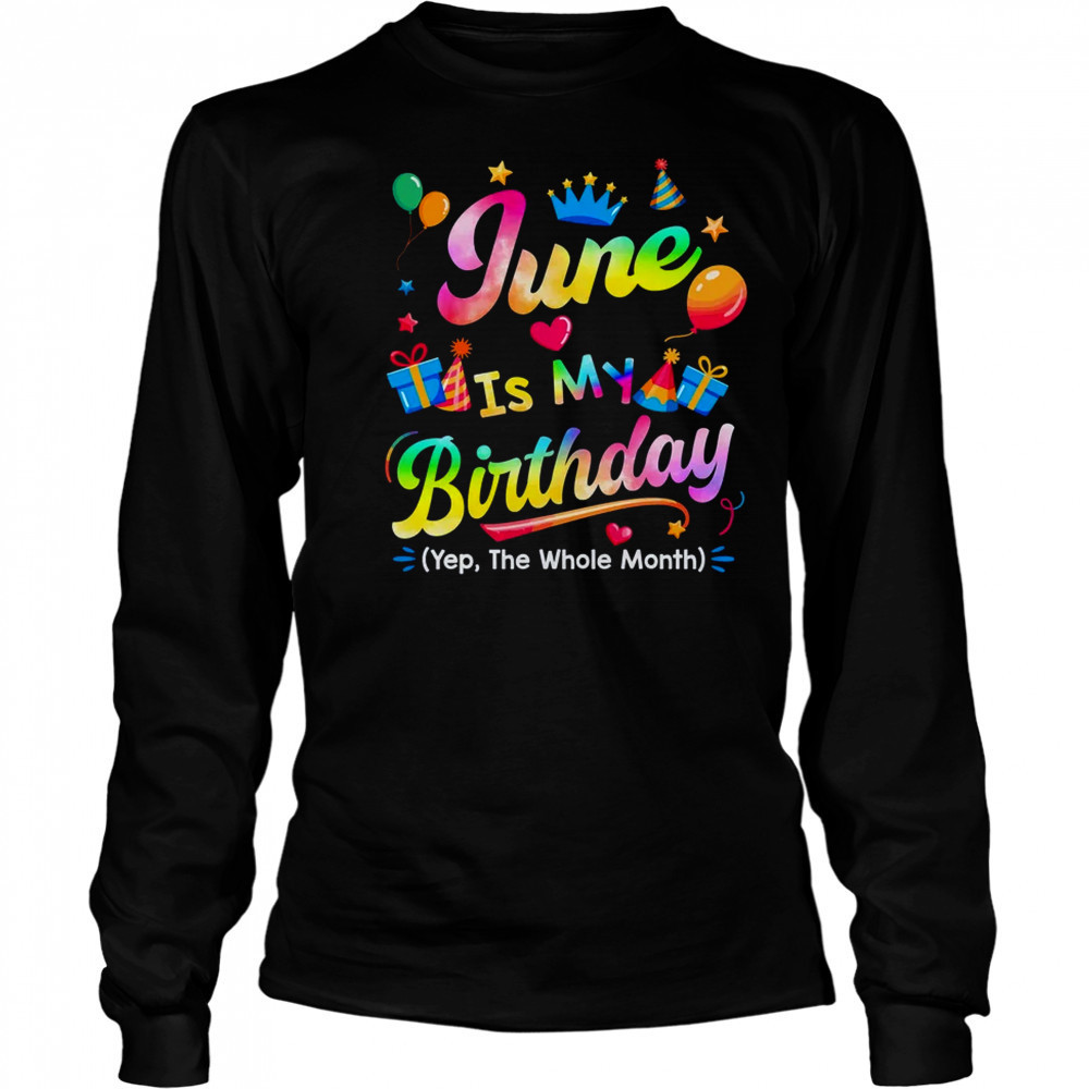 June Is My Birthday Yes The Whole Month Bday Tie Dye shirt Long Sleeved