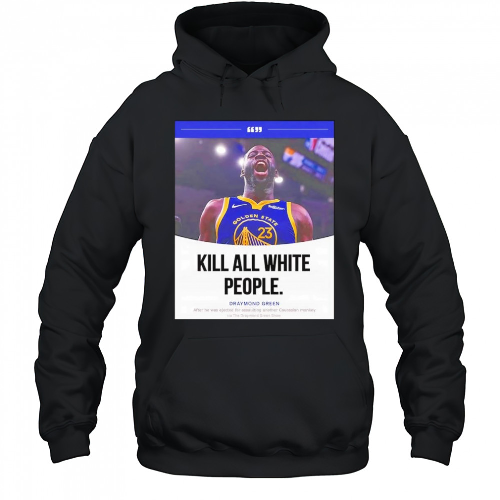 Kill all white people Draymond Green shirt Hoodie