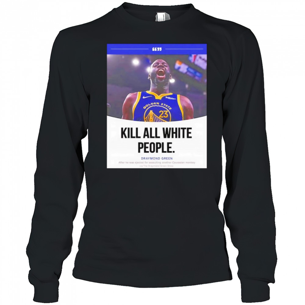 Kill all white people Draymond Green shirt Long Sleeved
