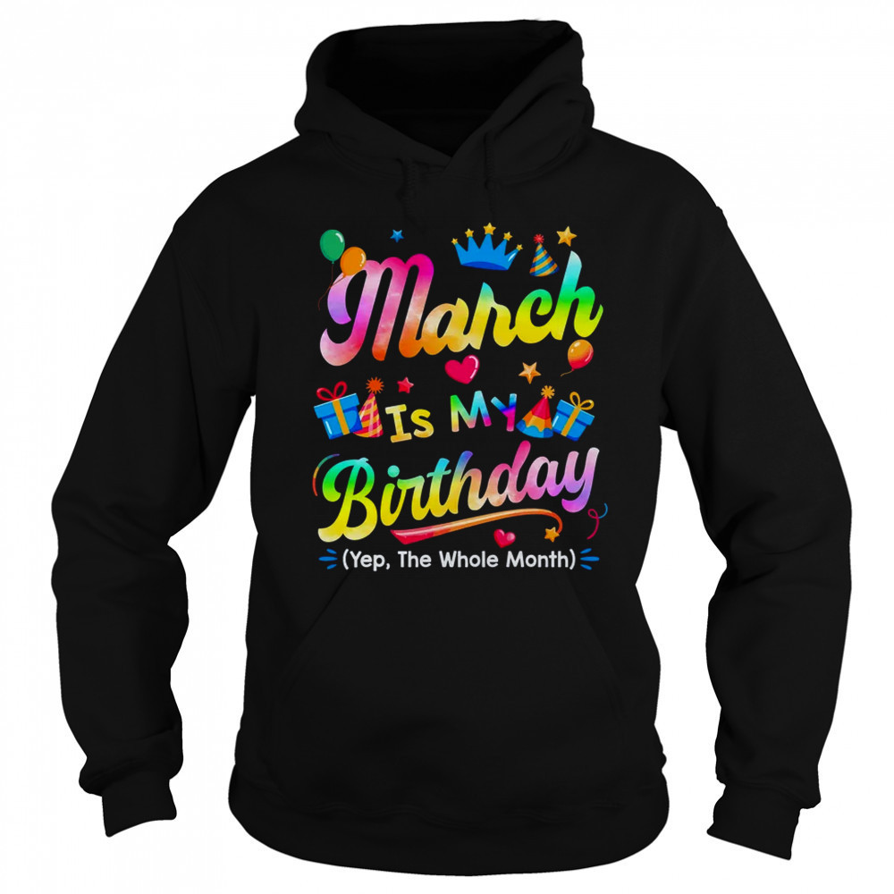 March Is My Birthday Yes The Whole Month Bday Tie Dye shirt Sweatshirt