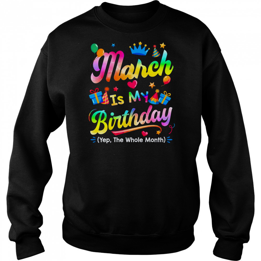 March Is My Birthday Yes The Whole Month Bday Tie Dye shirt Hoodie