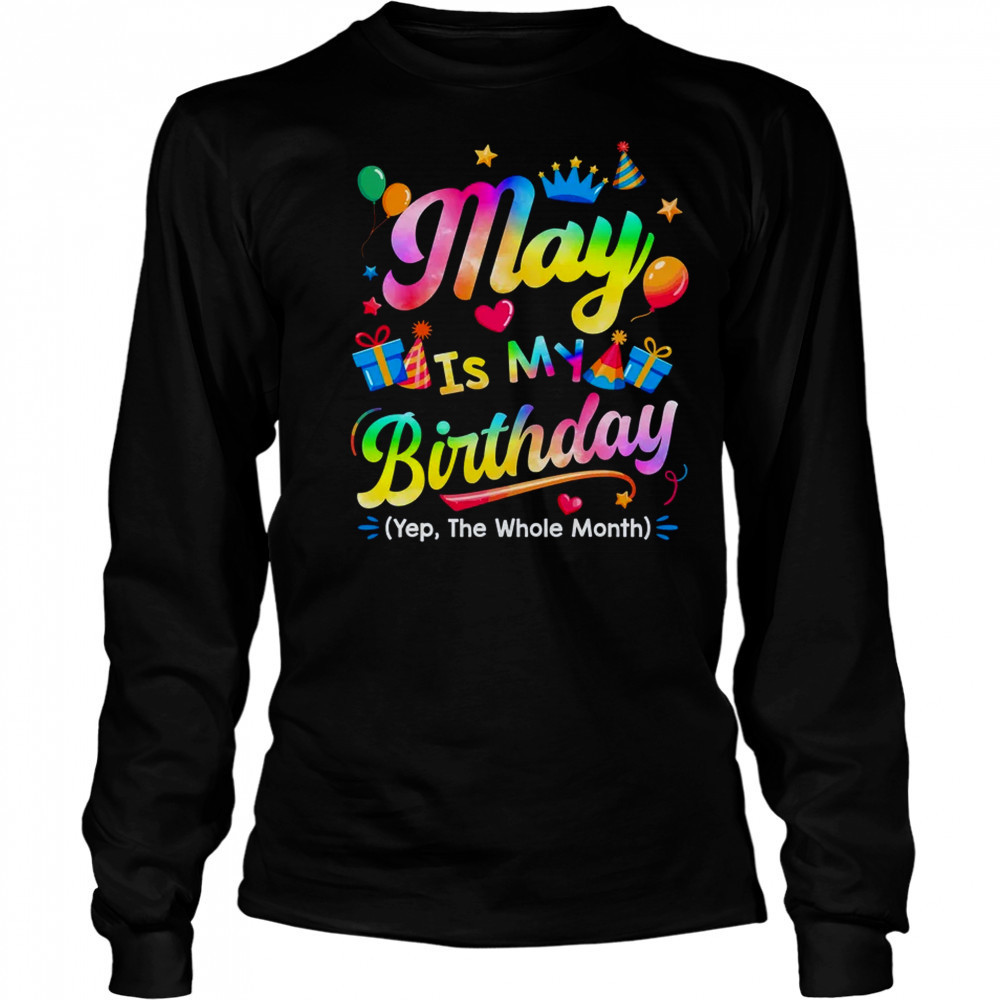 May Is My Birthday Yes The Whole Month Bday Tie Dye shirt Long Sleeved