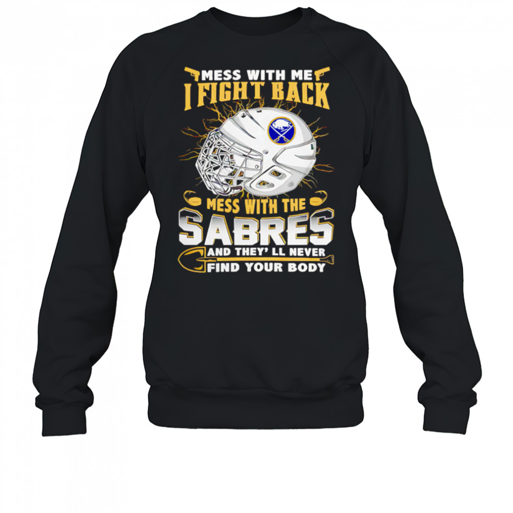 NHL Buffalo Sabres Mess With Me I Fight Back Mess With My Team shirt Sweatshirt