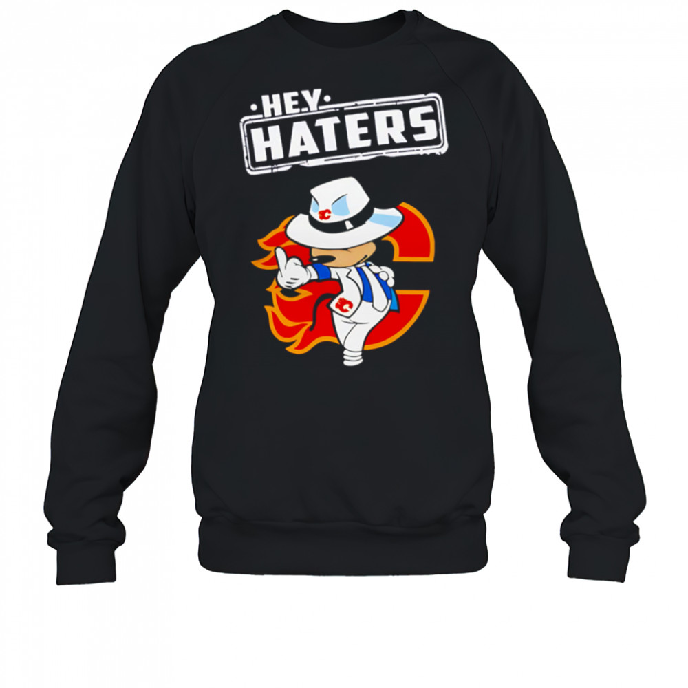 NHL Hey Haters Mickey Hockey Sports Calgary Flames shirt Sweatshirt