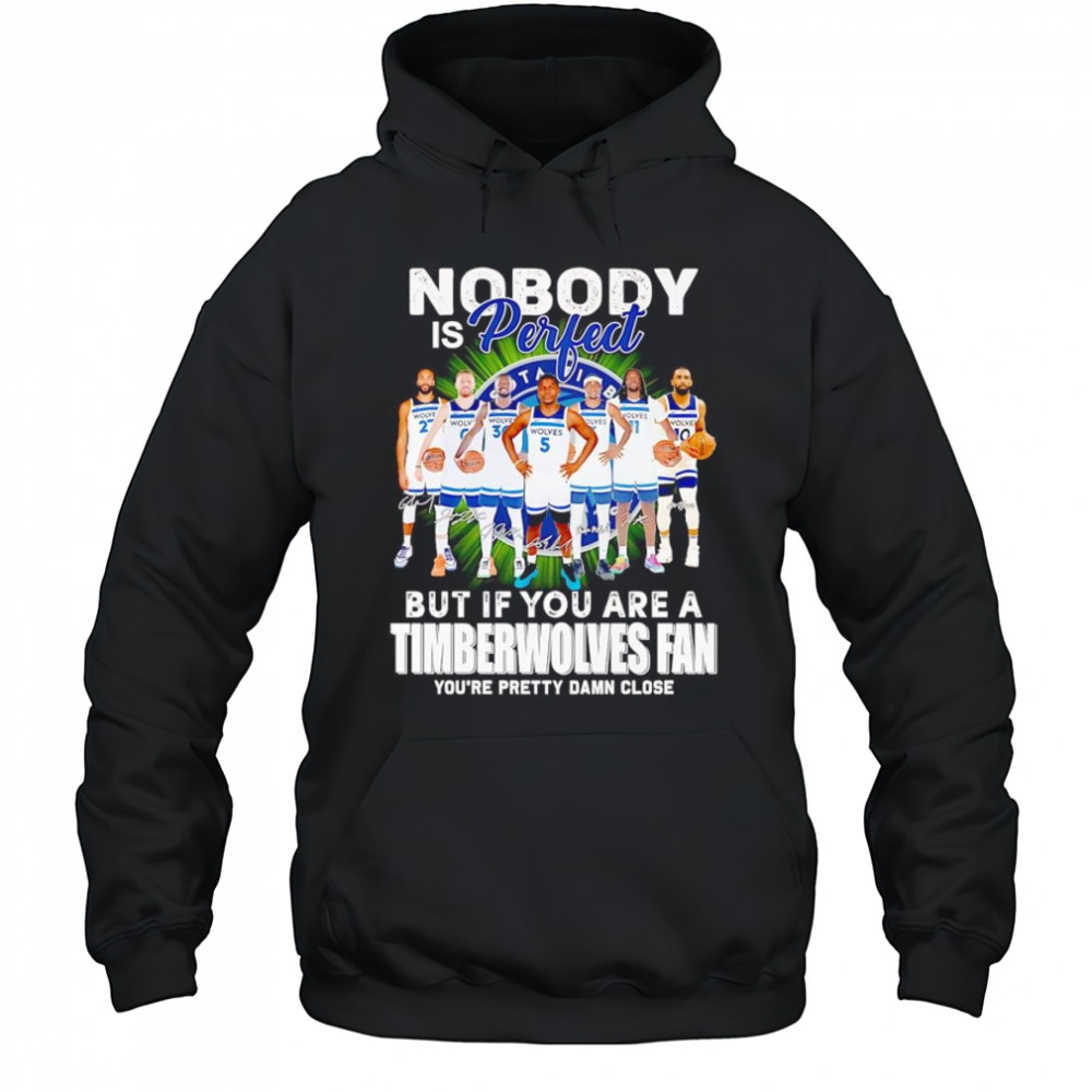 Nobody is perfect but if you are a Timberwolves fan you’re pretty damn close shirt Hoodie