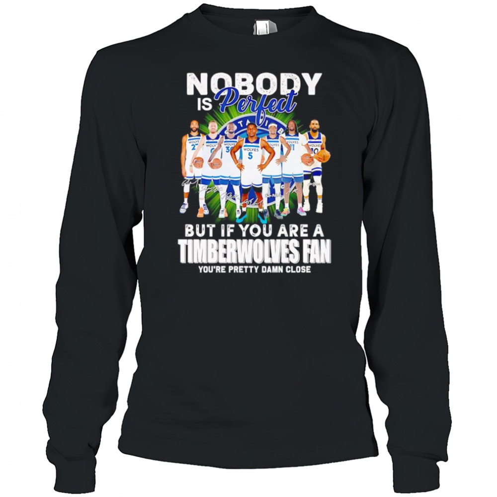 Nobody is perfect but if you are a Timberwolves fan you’re pretty damn close shirt Long Sleeved