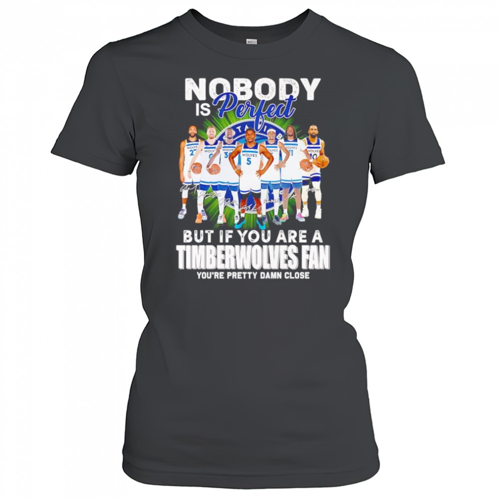 Nobody is perfect but if you are a Timberwolves fan you’re pretty damn close shirt Women's T-shirt