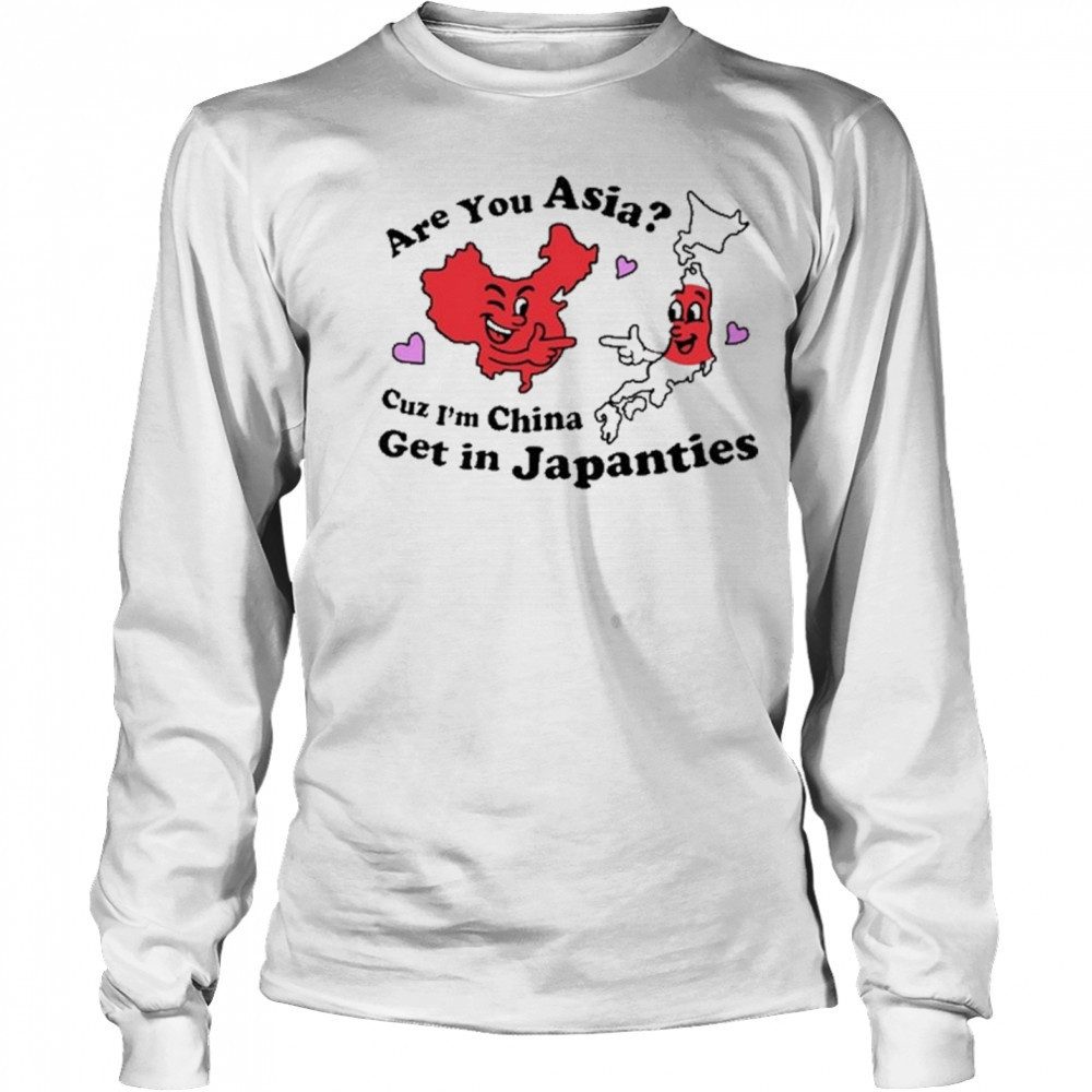 Not Safe For Wear Are You Asia Cuz I’m China Get In Japanties t-shirt Long Sleeved