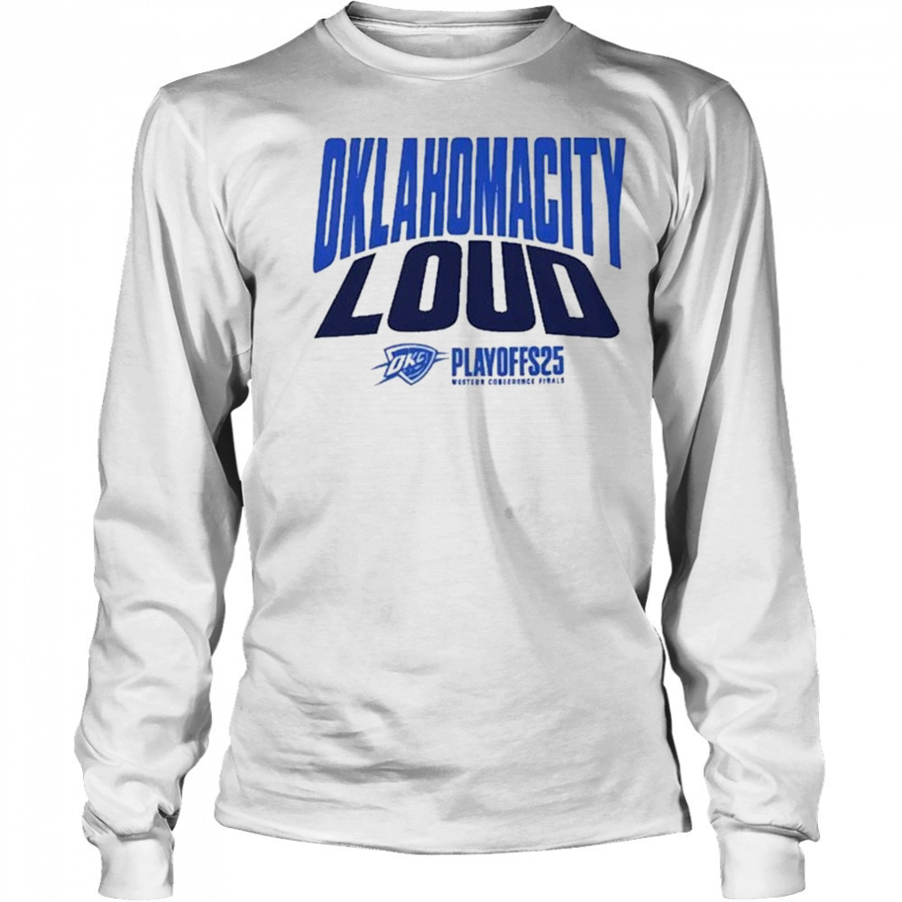 Oklahoma City Thunder Loud 2025 Shirt For Fan Playoffs Western Conference Finals Game 1 OKC Versus shirt Long Sleeved