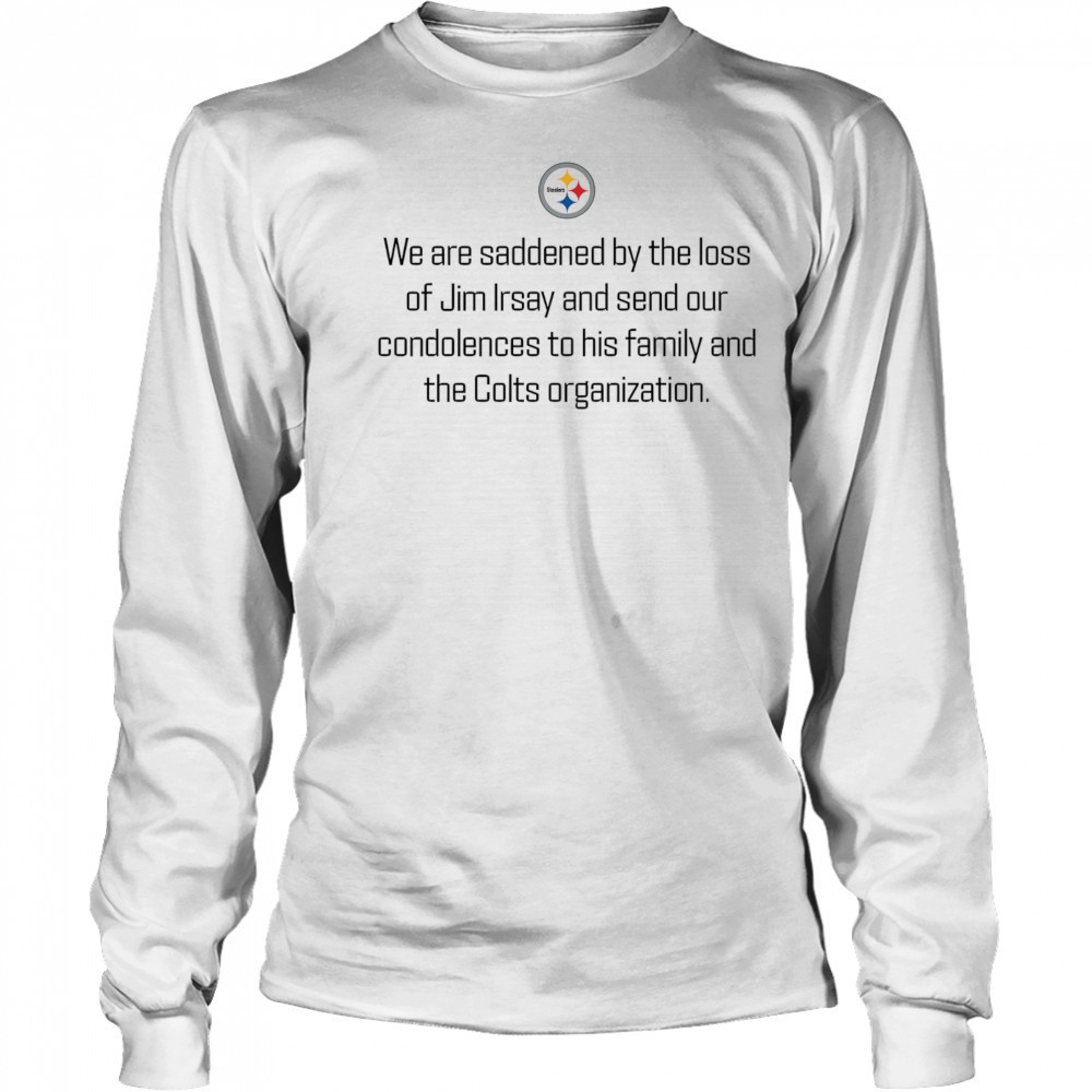 Pittsburgh Steelers we are saddened by the loss of Jim Irsay shirt Long Sleeved