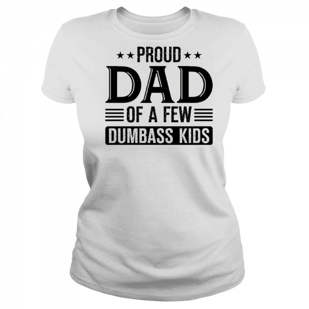 Proud Dad Of A Few Dumbass Kids 2025 Shirt Women's T-shirt