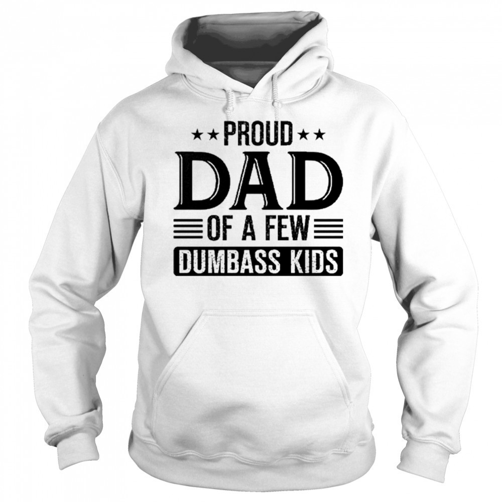 Proud Dad Of A Few Dumbass Kids 2025 Shirt Sweatshirt