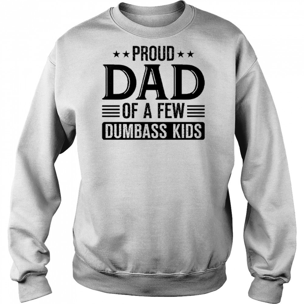 Proud Dad Of A Few Dumbass Kids 2025 Shirt Hoodie