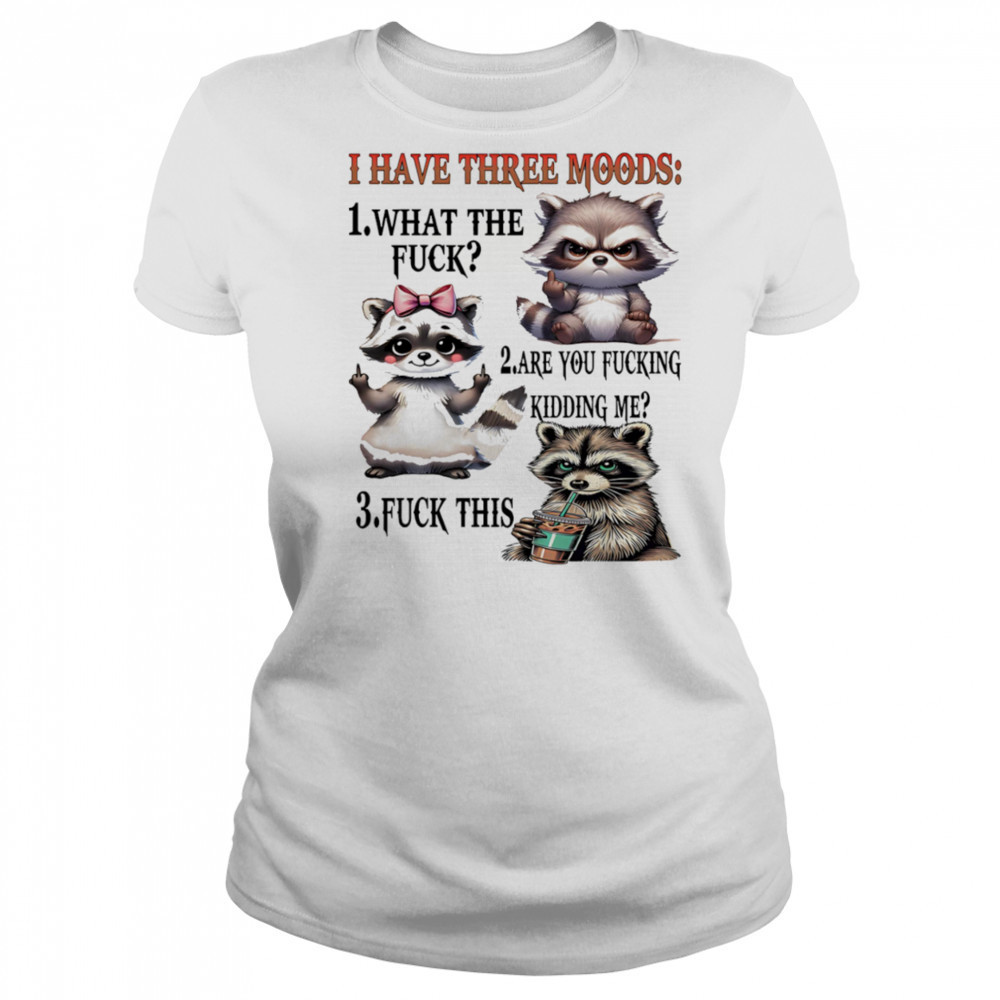 Raccoon I have three moods what the fuck are you fucking kidding me fuck this shirt Women's T-shirt