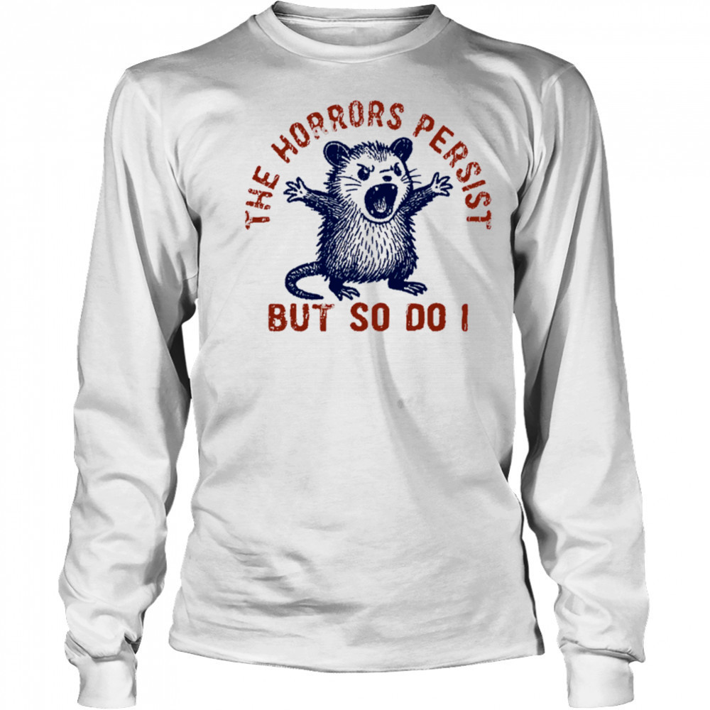 Raccoon The Horrors Persist SVG PNG, The Horrors Persist But So Do I shirt Long Sleeved