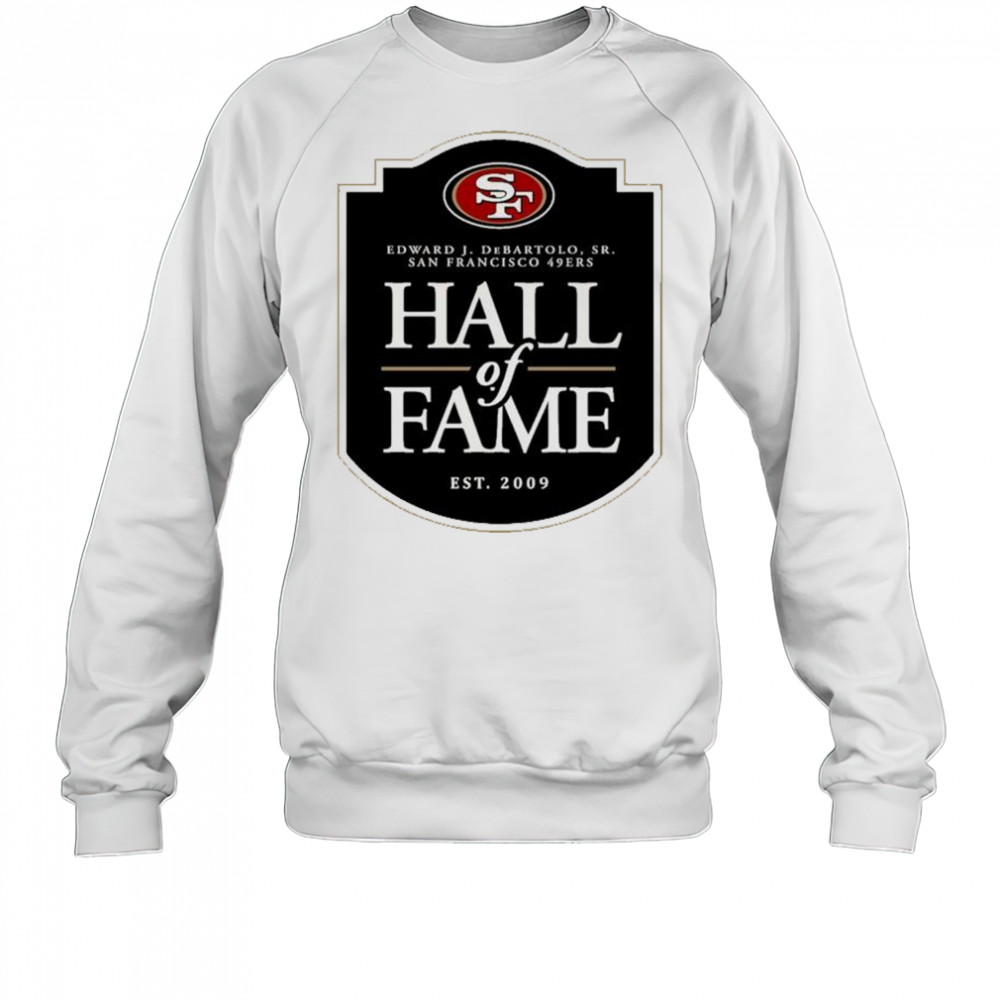San Francisco 49ers Hall of Fame Edward J. DeBartolo Sr. est. 2009 logo t-shirt Sweatshirt