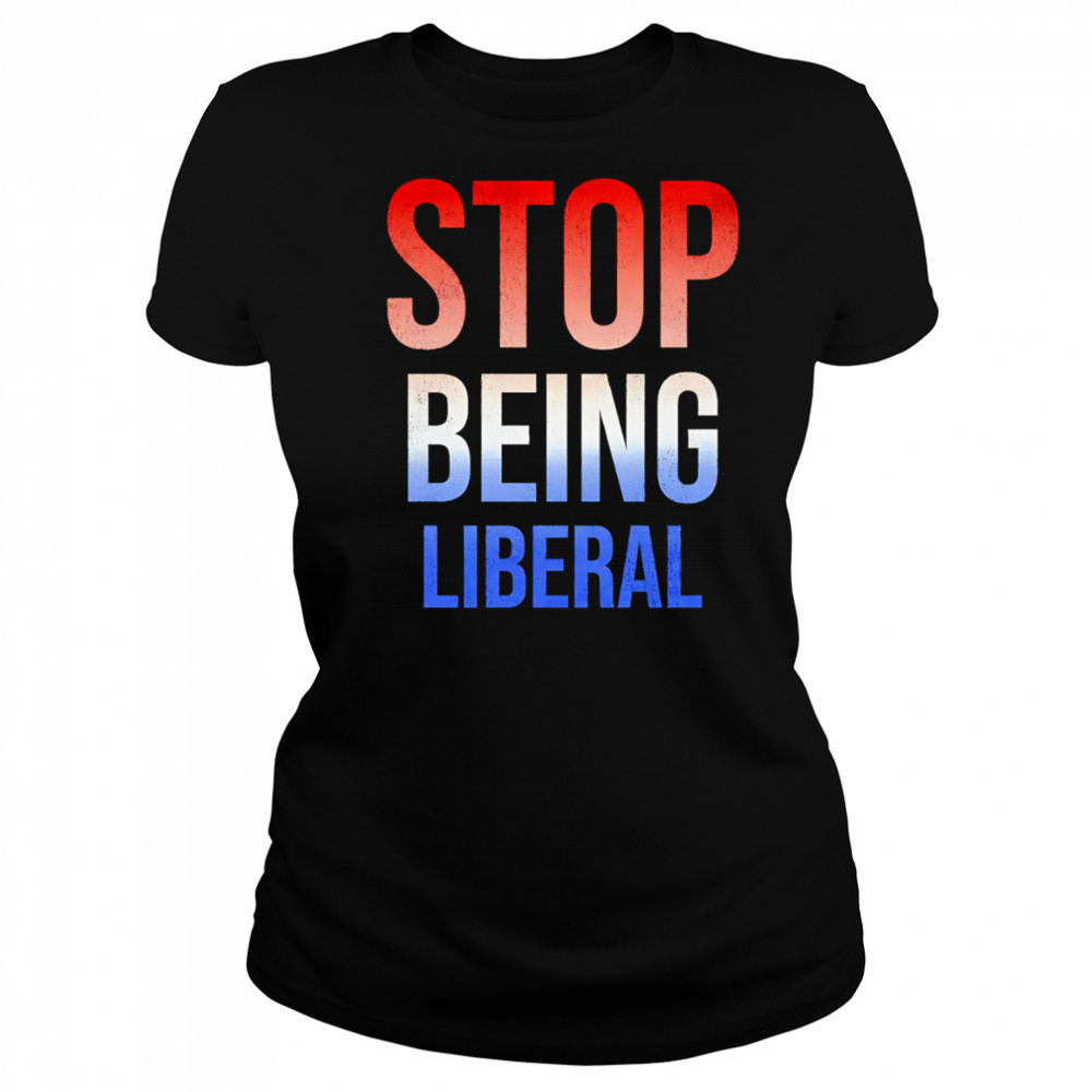 Stop being liberal shirt Women's T-shirt