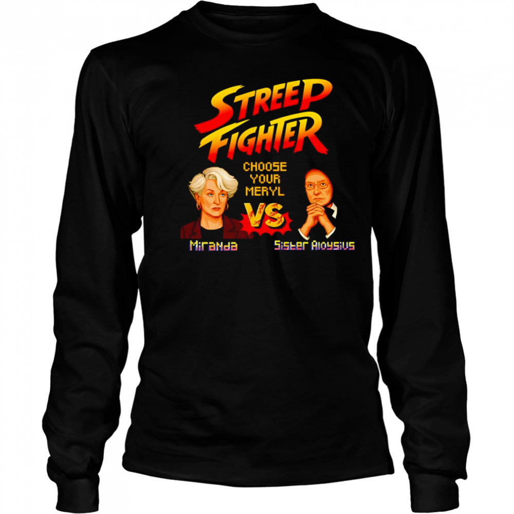 Streep Fighter choose your Meryl shirt Long Sleeved