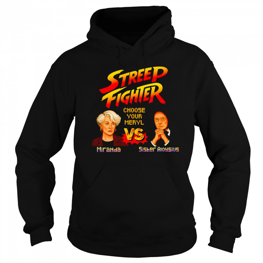 Streep Fighter choose your Meryl shirt Sweatshirt