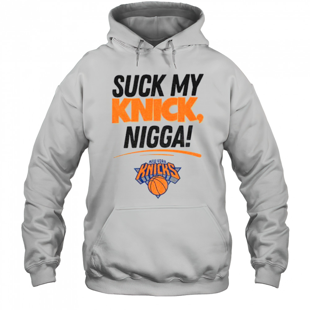 Suck My Knick Nigga New York Knicks Basketball NBA shirt Hoodie