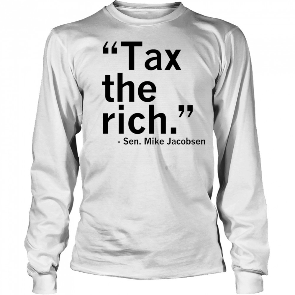 Tax the rich Sen Mike Jacobsen shirt Long Sleeved