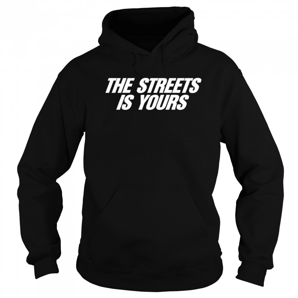 The Streets Is Yours shirt Sweatshirt