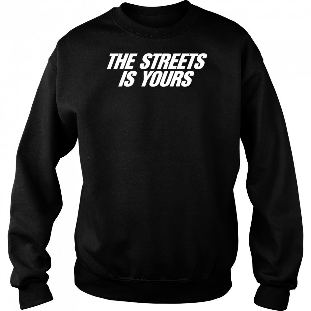 The Streets Is Yours shirt Hoodie