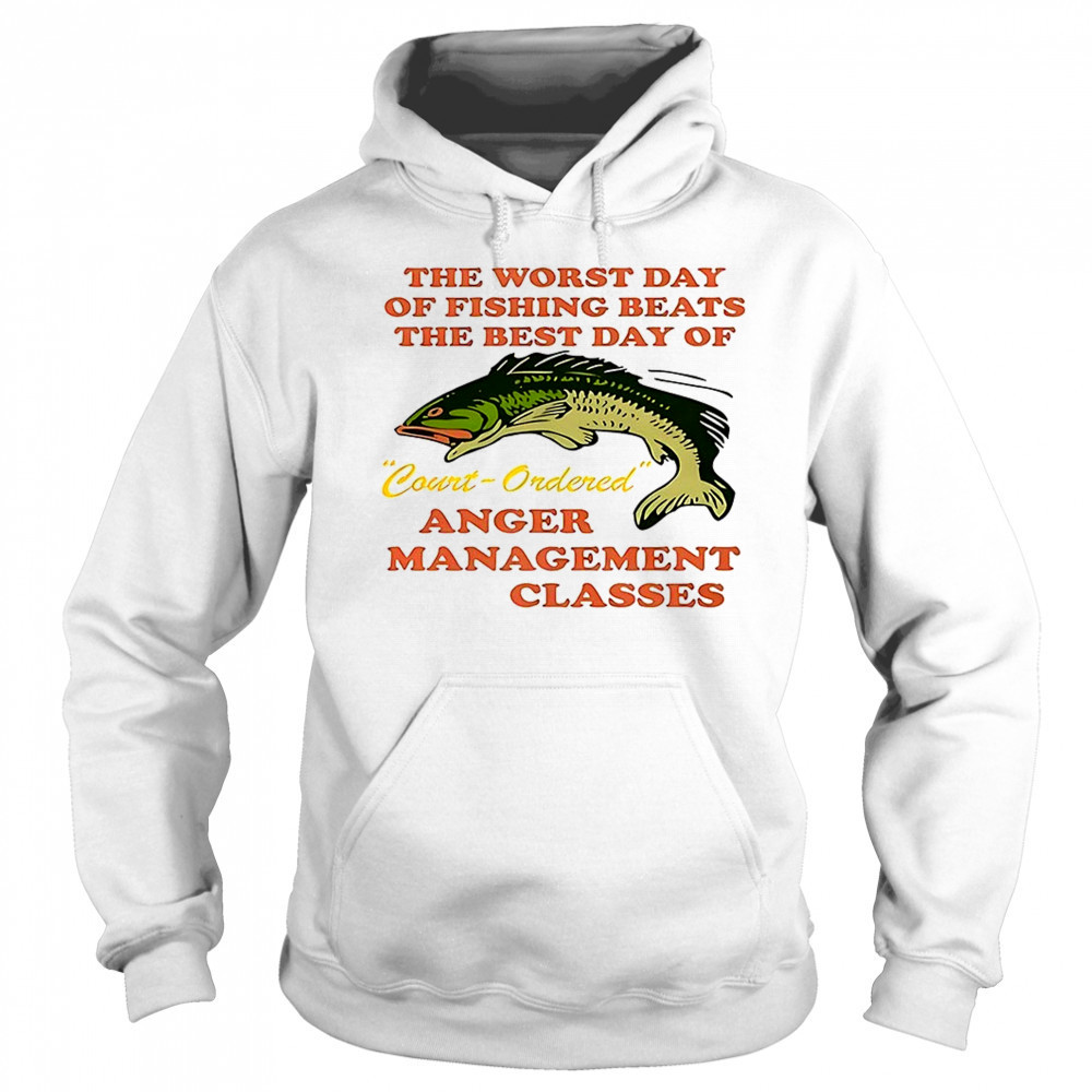 The worst day of fishing beats the best day of court ordered anger shirt Sweatshirt