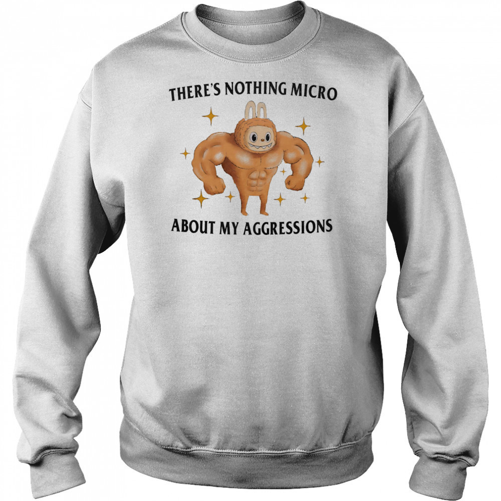 There’s nothing micro about my aggressions shirt Hoodie